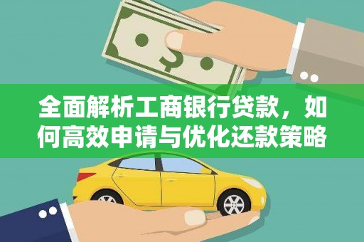 黄骅全面解析工商银行贷款，如何高效申请与优化还款策略