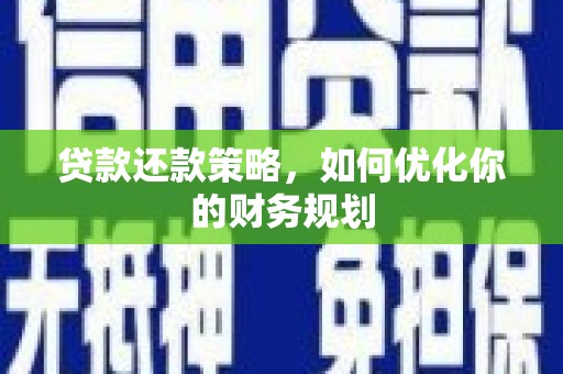 黄骅贷款还款策略，如何优化你的财务规划