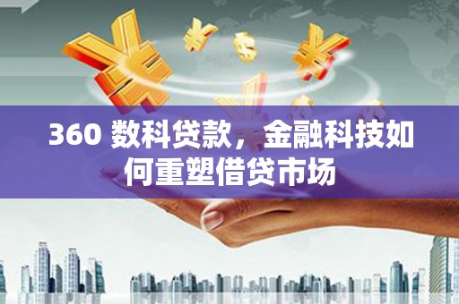 黄骅360 数科贷款，金融科技如何重塑借贷市场