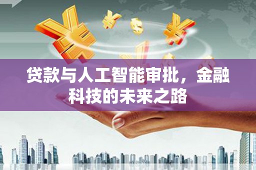 黄骅贷款与人工智能审批，金融科技的未来之路