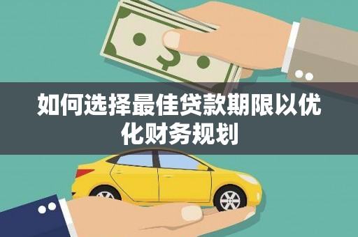 黄骅如何选择最佳贷款期限以优化财务规划