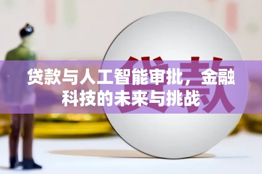 黄骅贷款与人工智能审批，金融科技的未来与挑战