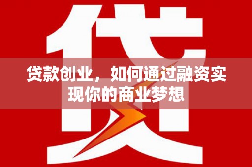黄骅贷款创业，如何通过融资实现你的商业梦想