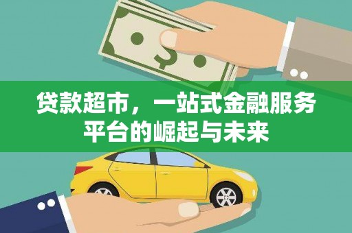 黄骅贷款超市，一站式金融服务平台的崛起与未来