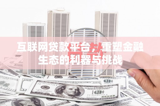 黄骅互联网贷款平台，重塑金融生态的利器与挑战