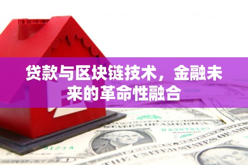 黄骅贷款与区块链技术，金融未来的革命性融合