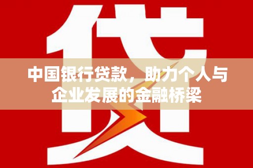 黄骅中国银行贷款，助力个人与企业发展的金融桥梁