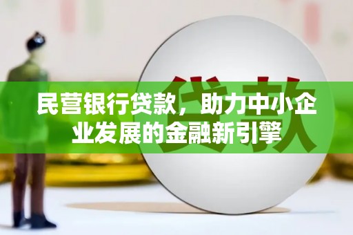 黄骅民营银行贷款，助力中小企业发展的金融新引擎