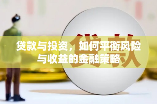 黄骅贷款与投资，如何平衡风险与收益的金融策略