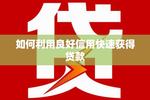 黄骅如何利用良好信用快速获得贷款