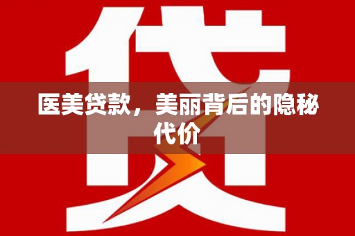 黄骅医美贷款，美丽背后的隐秘代价