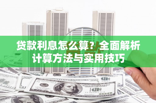 黄骅贷款利息怎么算？全面解析计算方法与实用技巧