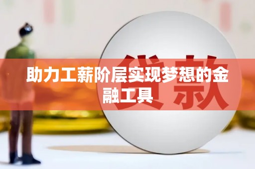 黄骅助力工薪阶层实现梦想的金融工具