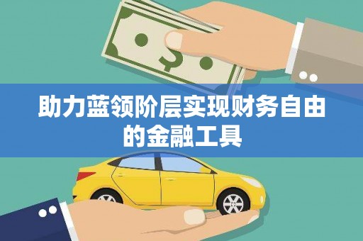 黄骅助力蓝领阶层实现财务自由的金融工具