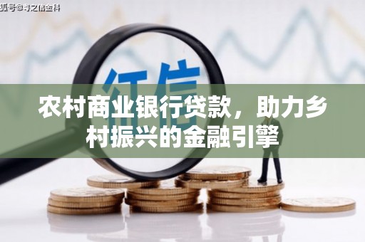 黄骅农村商业银行贷款，助力乡村振兴的金融引擎