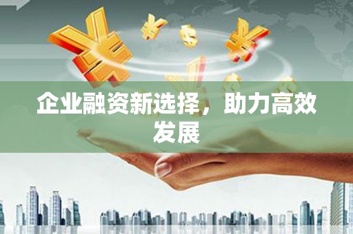 黄骅企业融资新选择，助力高效发展