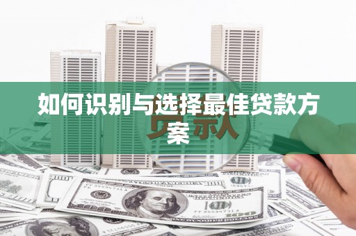 黄骅如何识别与选择最佳贷款方案