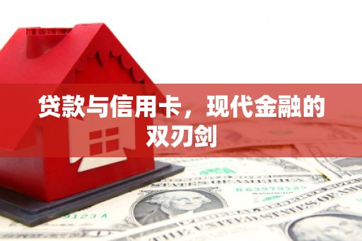 黄骅贷款与信用卡，现代金融的双刃剑